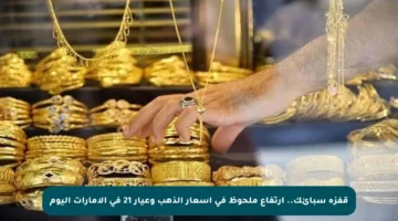 قفزة سبائك.. ارتفاع ملحوظ في أسعار الذهب وعيار 21 في الإمارات اليوم